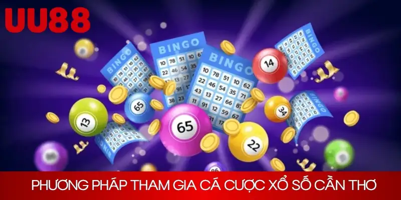 Phương pháp tham gia cá cược xổ số Cần Thơ hiệu quả cao nhất