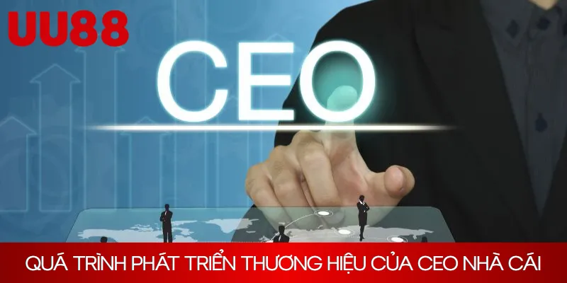 Quá trình phát triển thương hiệu của CEO nhà cái