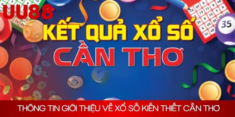 Thông tin giới thiệu về xổ số kiến thiết Cần Thơ