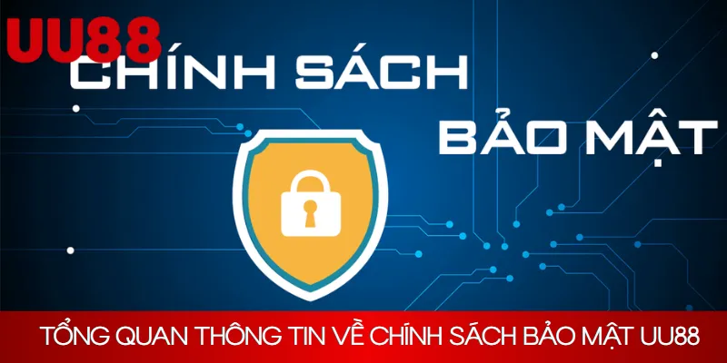 Tổng quan thông tin cơ bản về chính sách bảo mật UU88